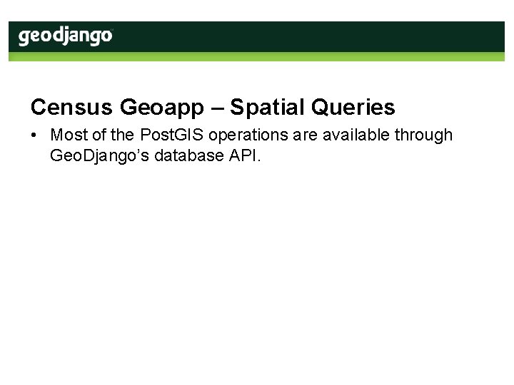 Census Geoapp – Spatial Queries • Most of the Post. GIS operations are available
