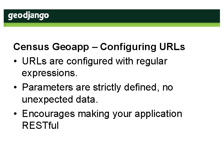 Census Geoapp – Configuring URLs • URLs are configured with regular expressions. • Parameters