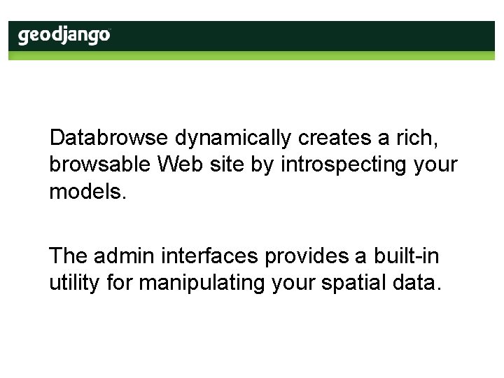 Databrowse dynamically creates a rich, browsable Web site by introspecting your models. The admin