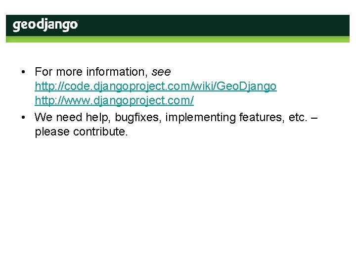  • For more information, see http: //code. djangoproject. com/wiki/Geo. Django http: //www. djangoproject.