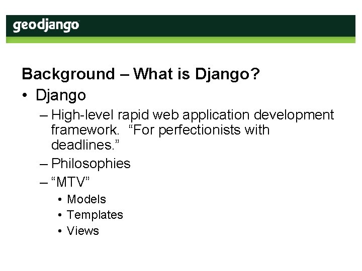 Background – What is Django? • Django – High-level rapid web application development framework.