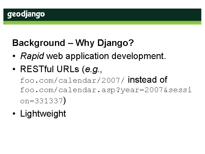 Background – Why Django? • Rapid web application development. • RESTful URLs (e. g.