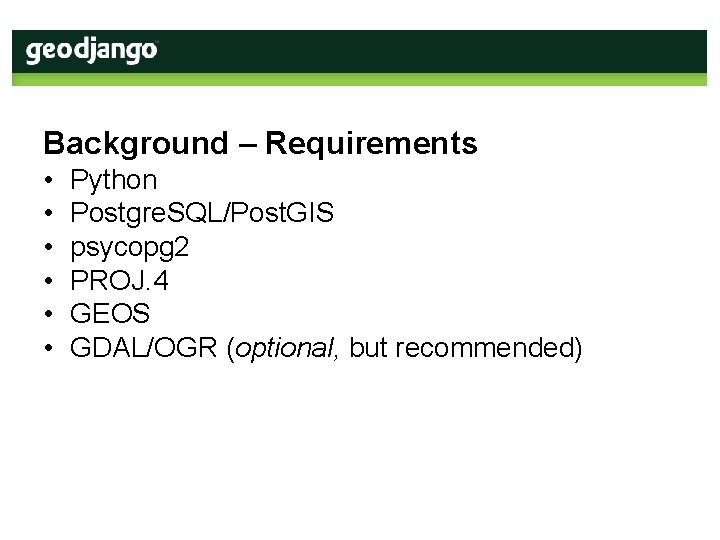 Background – Requirements • • • Python Postgre. SQL/Post. GIS psycopg 2 PROJ. 4