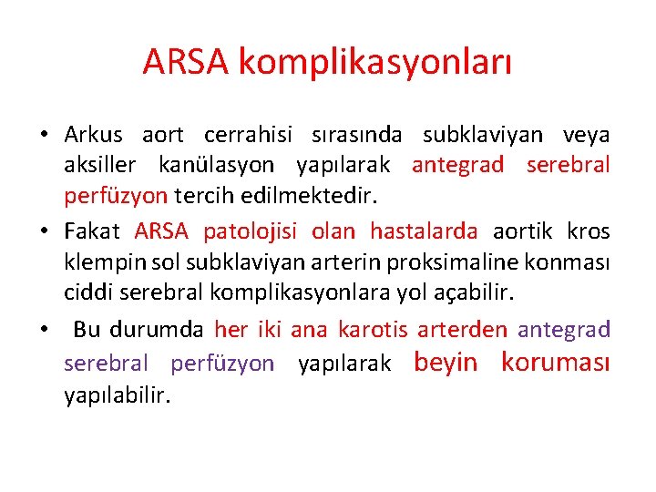ARSA komplikasyonları • Arkus aort cerrahisi sırasında subklaviyan veya aksiller kanülasyon yapılarak antegrad serebral