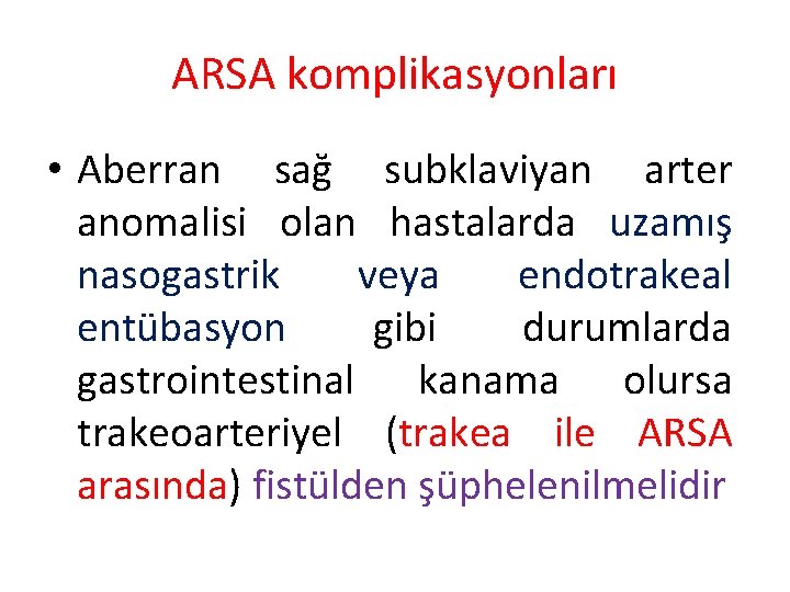 ARSA komplikasyonları • Aberran sağ subklaviyan arter anomalisi olan hastalarda uzamış nasogastrik veya endotrakeal