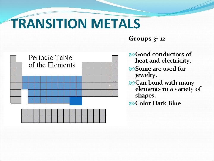 TRANSITION METALS Groups 3 - 12 Good conductors of heat and electricity. Some are