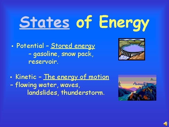 States of Energy • Potential – Stored energy – gasoline, snow pack, reservoir. •