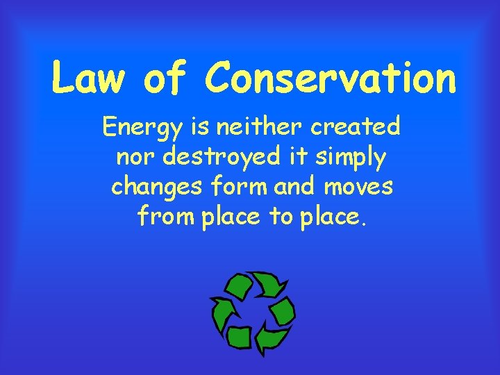 Law of Conservation Energy is neither created nor destroyed it simply changes form and