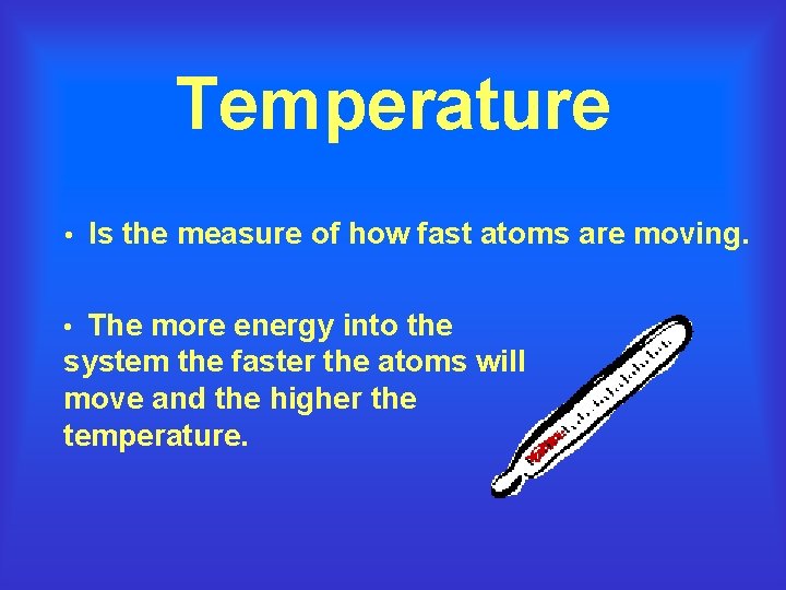 Temperature • Is the measure of how fast atoms are moving. • The more