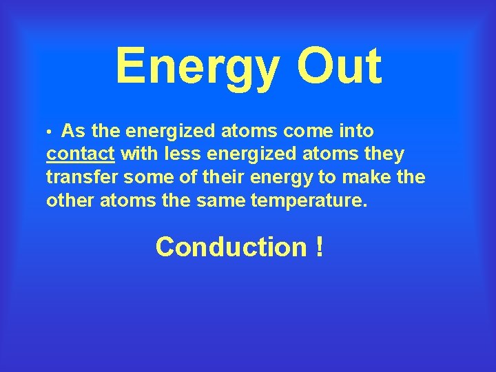 Energy Out • As the energized atoms come into contact with less energized atoms