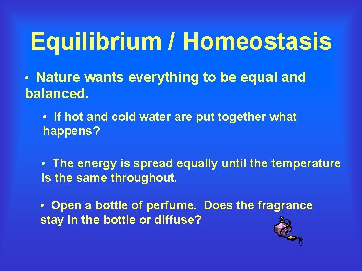 Equilibrium / Homeostasis • Nature wants everything to be equal and balanced. • If