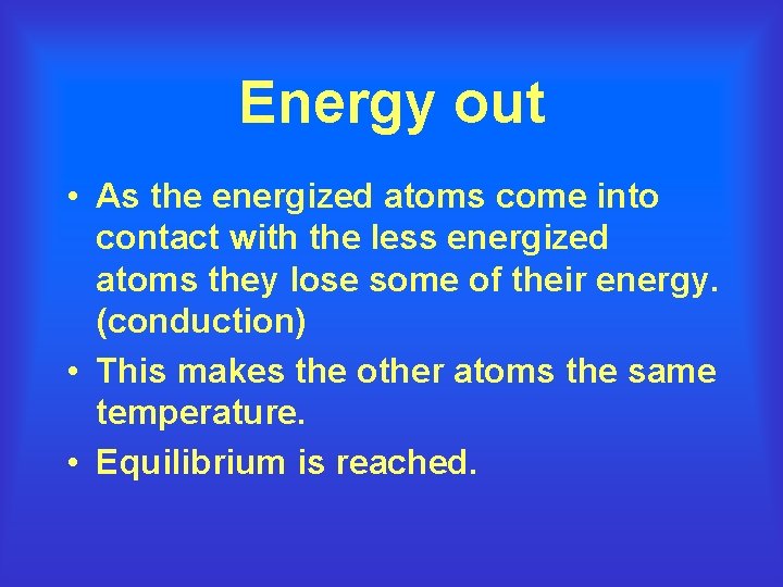 Energy out • As the energized atoms come into contact with the less energized