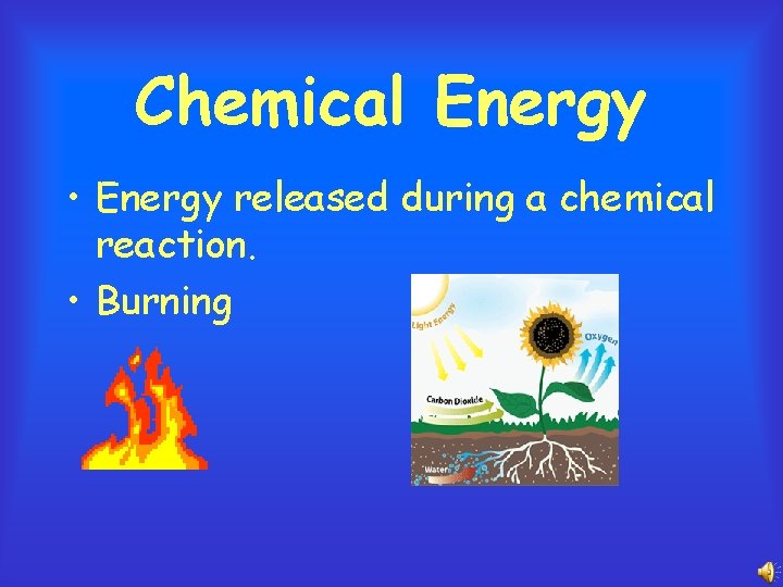 Chemical Energy • Energy released during a chemical reaction. • Burning 