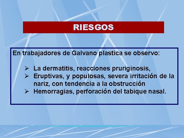 RIESGOS En trabajadores de Galvano plastica se observo: Ø La dermatitis, reacciones pruriginosis, Ø