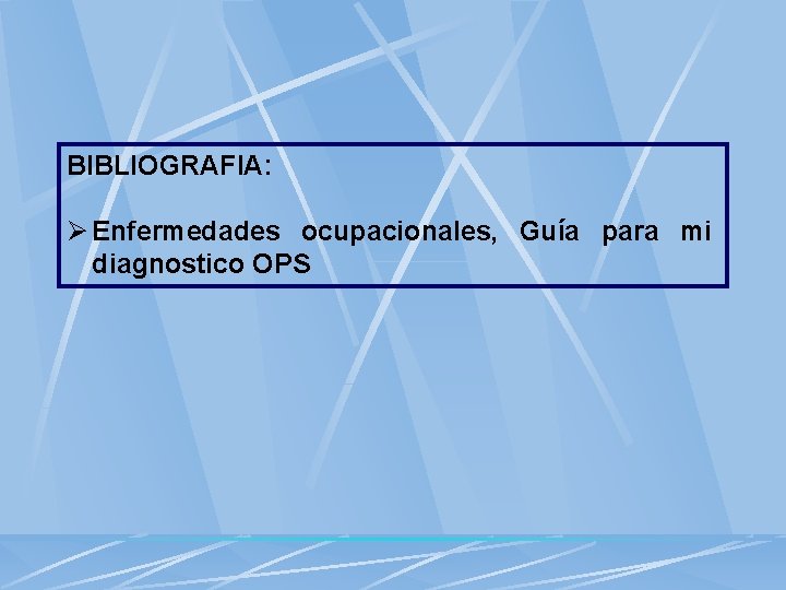 BIBLIOGRAFIA: Ø Enfermedades ocupacionales, Guía para mi diagnostico OPS 