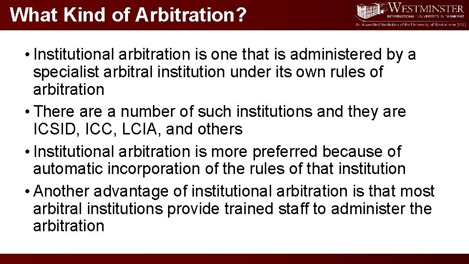 What Kind of Arbitration? • Institutional arbitration is one that is administered by a