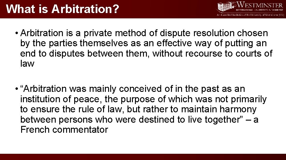 What is Arbitration? • Arbitration is a private method of dispute resolution chosen by