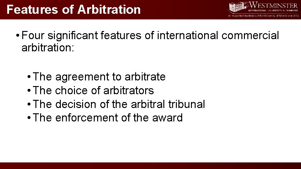 Features of Arbitration • Four significant features of international commercial arbitration: • The agreement