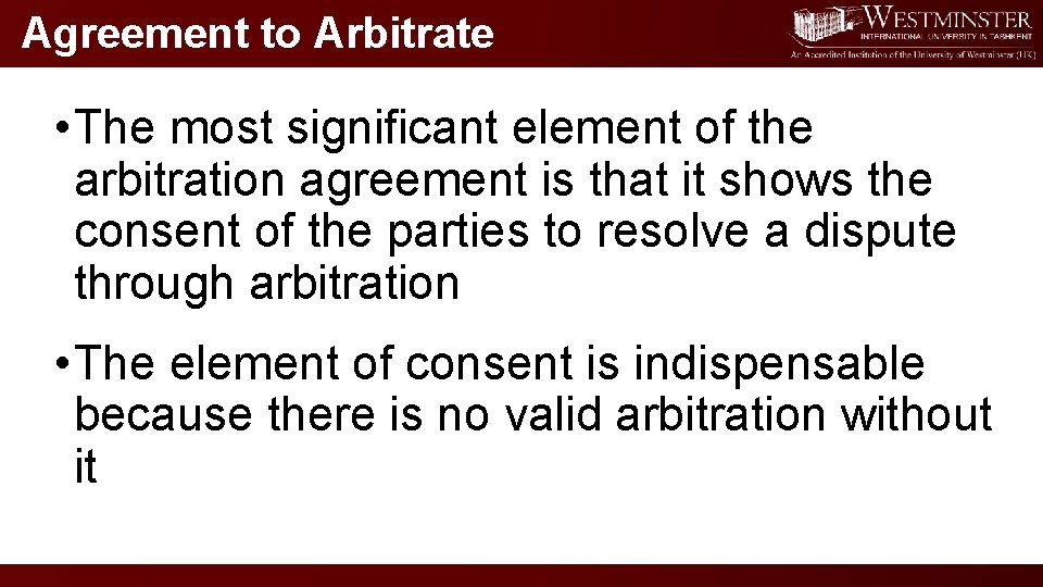Agreement to Arbitrate • The most significant element of the arbitration agreement is that