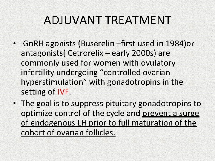 ADJUVANT TREATMENT • Gn. RH agonists (Buserelin –first used in 1984)or antagonists( Cetrorelix –