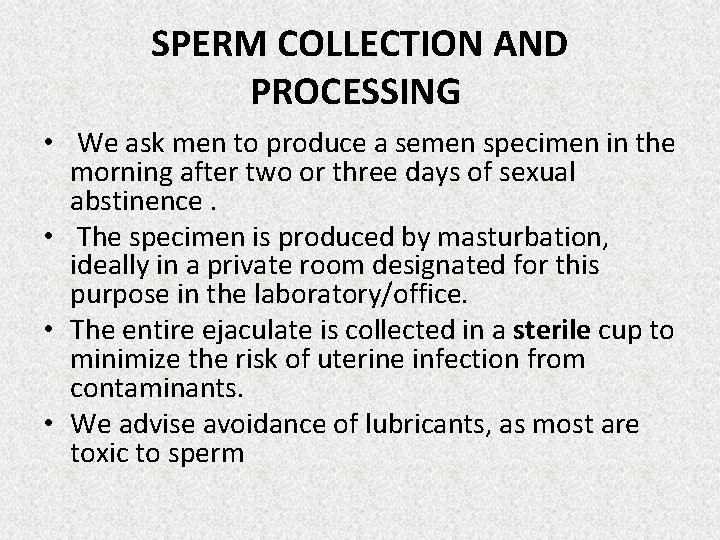SPERM COLLECTION AND PROCESSING • We ask men to produce a semen specimen in