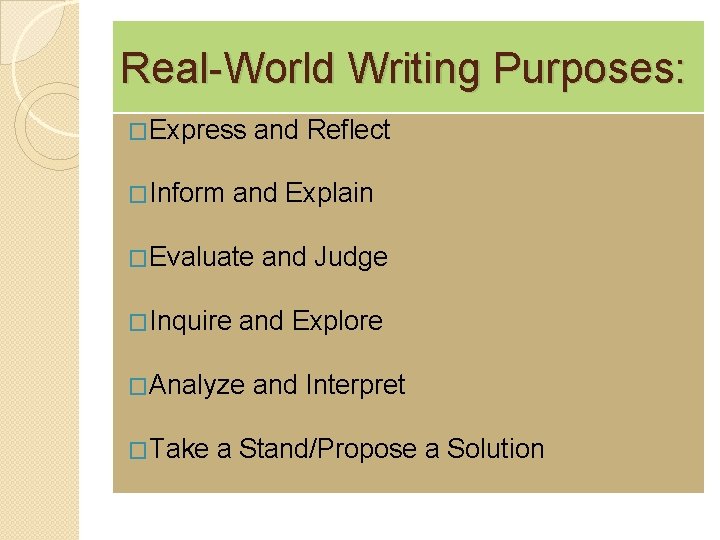 Real-World Writing Purposes: �Express �Inform and Reflect and Explain �Evaluate �Inquire and Explore �Analyze