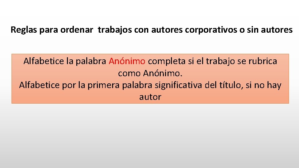 Reglas para ordenar trabajos con autores corporativos o sin autores Alfabetice la palabra Anónimo