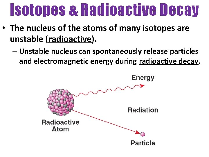 Isotopes & Radioactive Decay • The nucleus of the atoms of many isotopes are