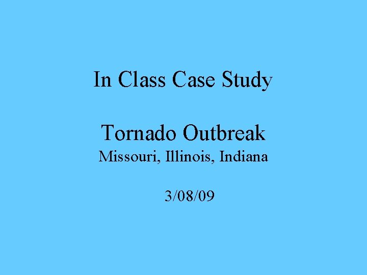 In Class Case Study Tornado Outbreak Missouri, Illinois, Indiana 3/08/09 