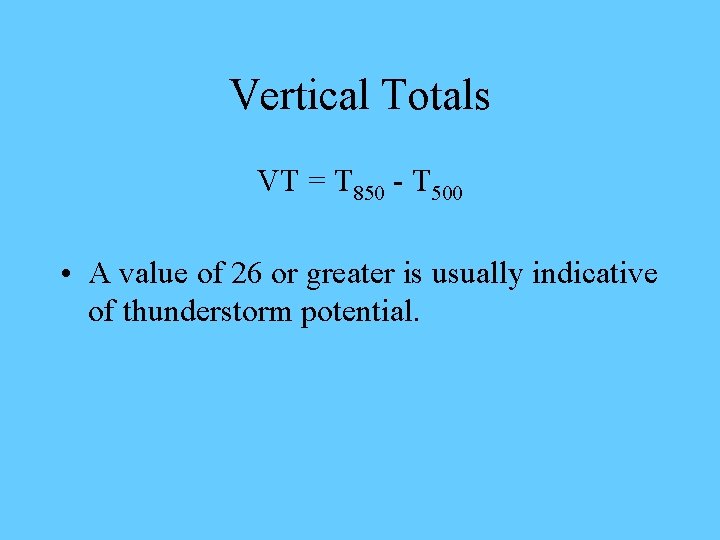 Vertical Totals VT = T 850 - T 500 • A value of 26