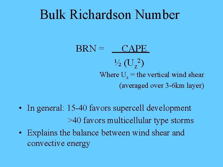 Bulk Richardson Number BRN = CAPE ½ (Uz 2) Where Uz = the vertical