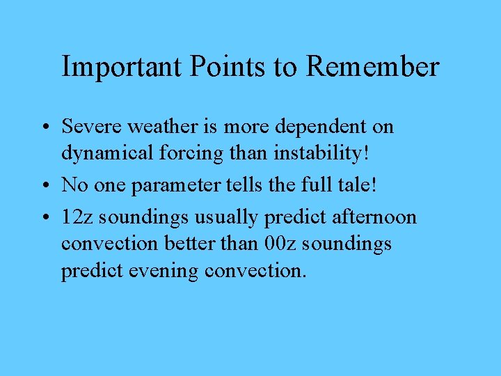 Important Points to Remember • Severe weather is more dependent on dynamical forcing than