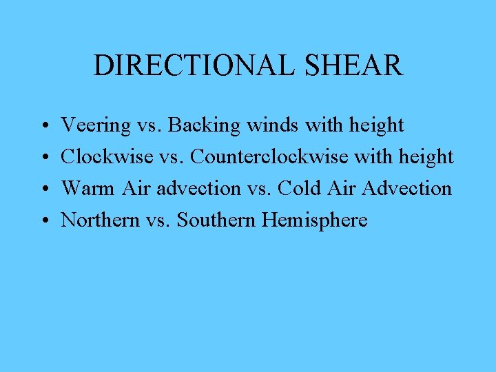 DIRECTIONAL SHEAR • • Veering vs. Backing winds with height Clockwise vs. Counterclockwise with