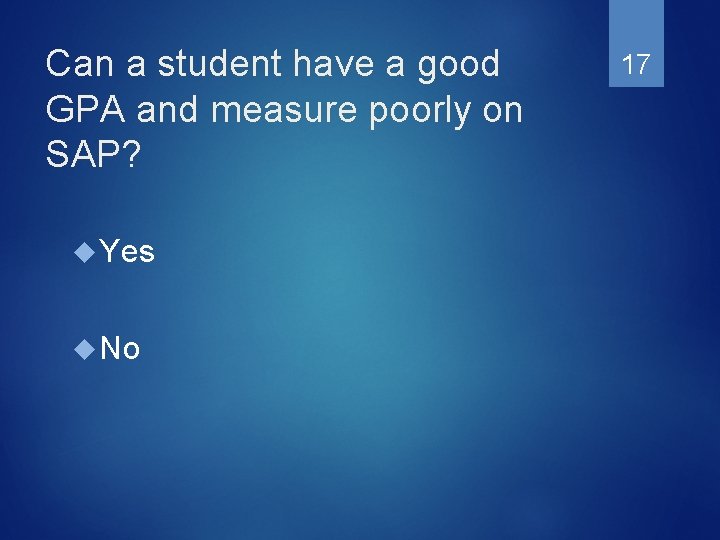 Can a student have a good GPA and measure poorly on SAP? Yes No