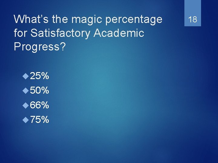 What’s the magic percentage for Satisfactory Academic Progress? 25% 50% 66% 75% 18 