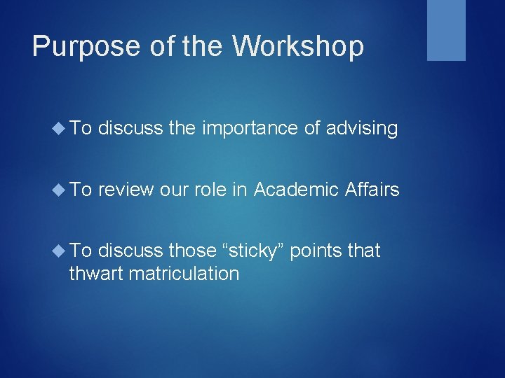 Purpose of the Workshop To discuss the importance of advising To review our role