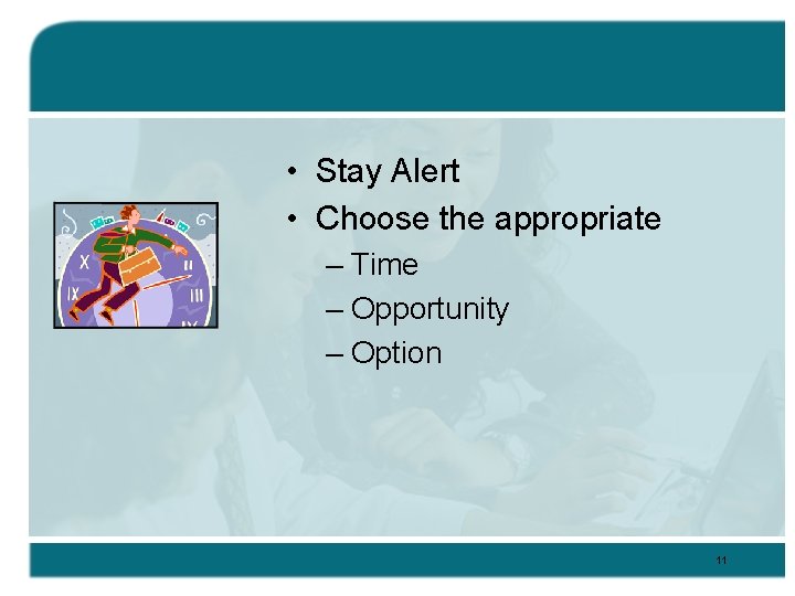  • Stay Alert • Choose the appropriate – Time – Opportunity – Option