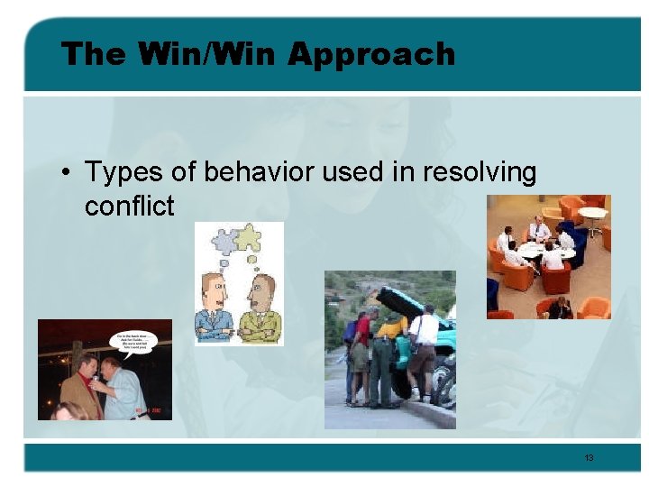 The Win/Win Approach • Types of behavior used in resolving conflict 13 