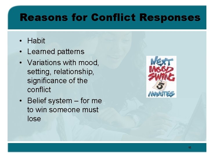Reasons for Conflict Responses • Habit • Learned patterns • Variations with mood, setting,