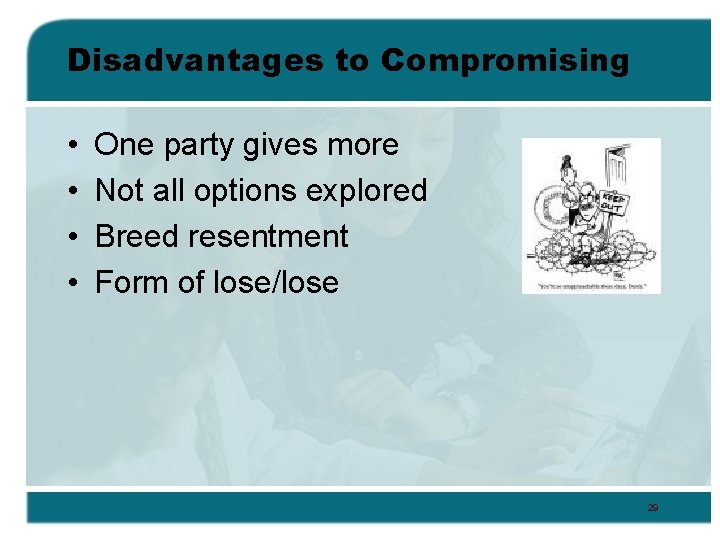 Disadvantages to Compromising • • One party gives more Not all options explored Breed