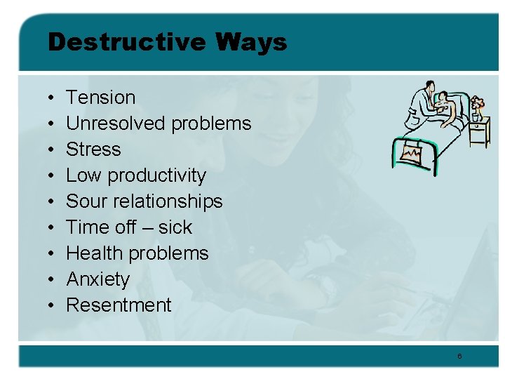 Destructive Ways • • • Tension Unresolved problems Stress Low productivity Sour relationships Time