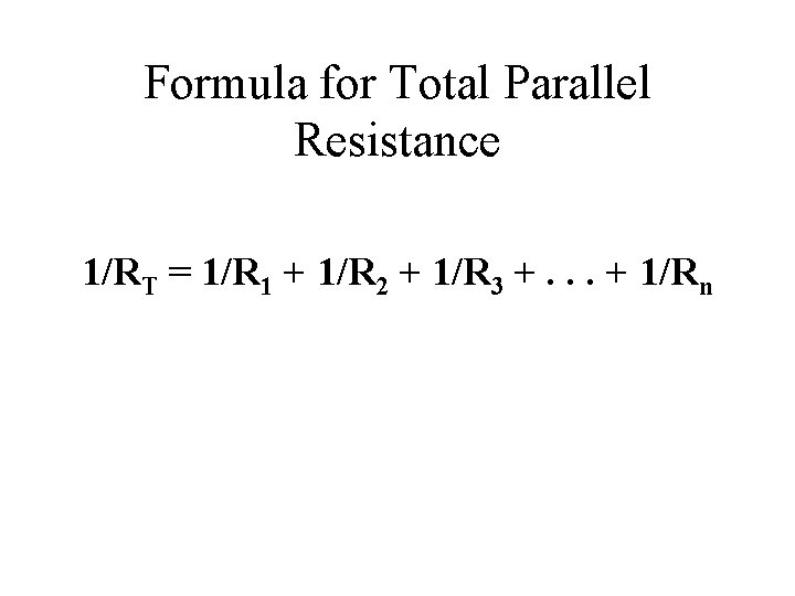 Formula for Total Parallel Resistance 1/RT = 1/R 1 + 1/R 2 + 1/R Formula for Total Parallel Resistance 1/RT = 1/R 1 + 1/R 2 + 1/R