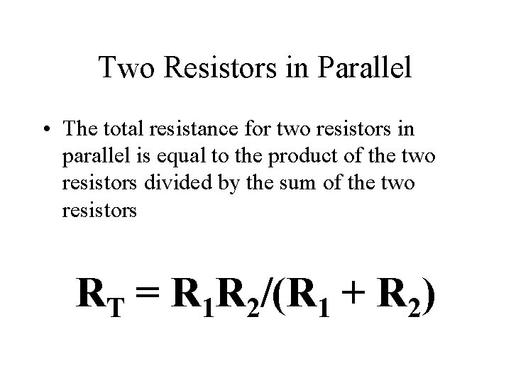 Two Resistors in Parallel • The total resistance for two resistors in parallel is Two Resistors in Parallel • The total resistance for two resistors in parallel is