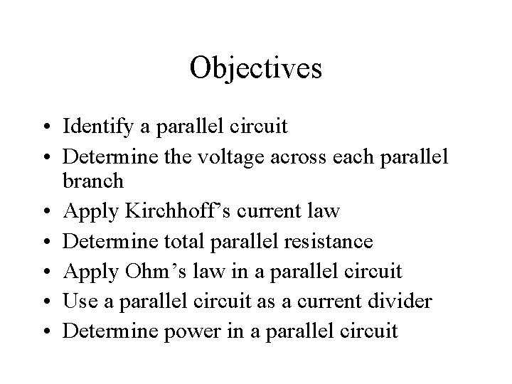 Objectives • Identify a parallel circuit • Determine the voltage across each parallel branch Objectives • Identify a parallel circuit • Determine the voltage across each parallel branch