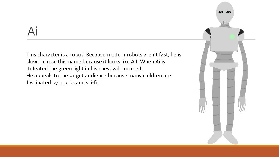 Ai This character is a robot. Because modern robots aren’t fast, he is slow.