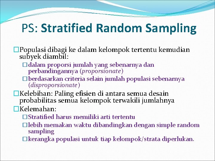 PS: Stratified Random Sampling �Populasi dibagi ke dalam kelompok tertentu kemudian subyek diambil: �dalam