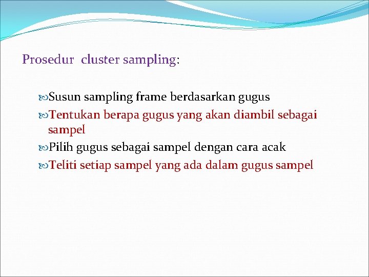 Prosedur cluster sampling: Susun sampling frame berdasarkan gugus Tentukan berapa gugus yang akan diambil