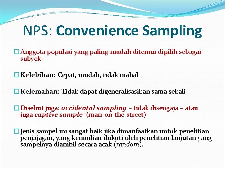 NPS: Convenience Sampling �Anggota populasi yang paling mudah ditemui dipilih sebagai subyek �Kelebihan: Cepat,