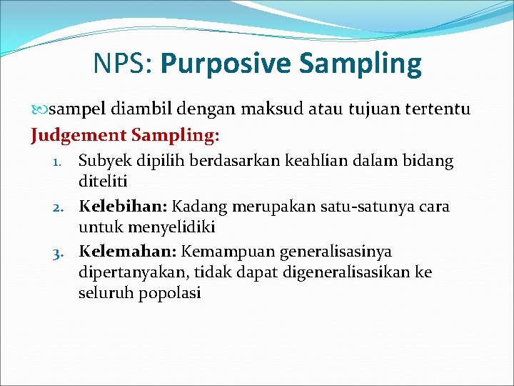 NPS: Purposive Sampling sampel diambil dengan maksud atau tujuan tertentu Judgement Sampling: 1. Subyek