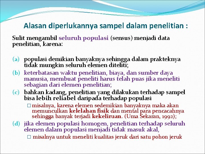 Alasan diperlukannya sampel dalam penelitian : Sulit mengambil seluruh populasi (sensus) menjadi data penelitian,